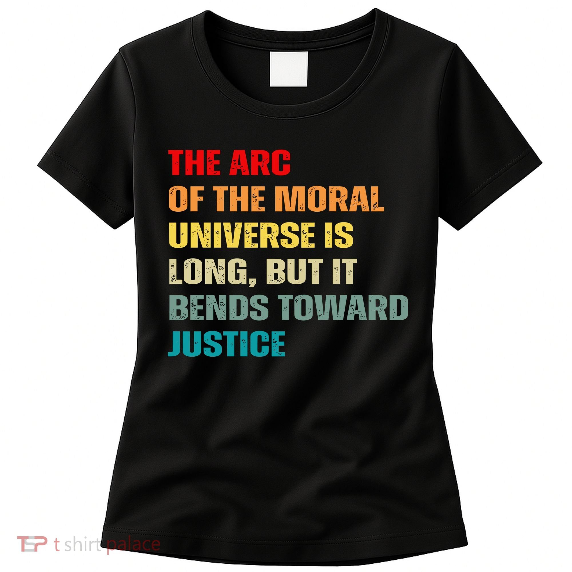Arc Of Th Moral Universe Is Long But It Bends Toward Justice Cool Women's T-Shirt
