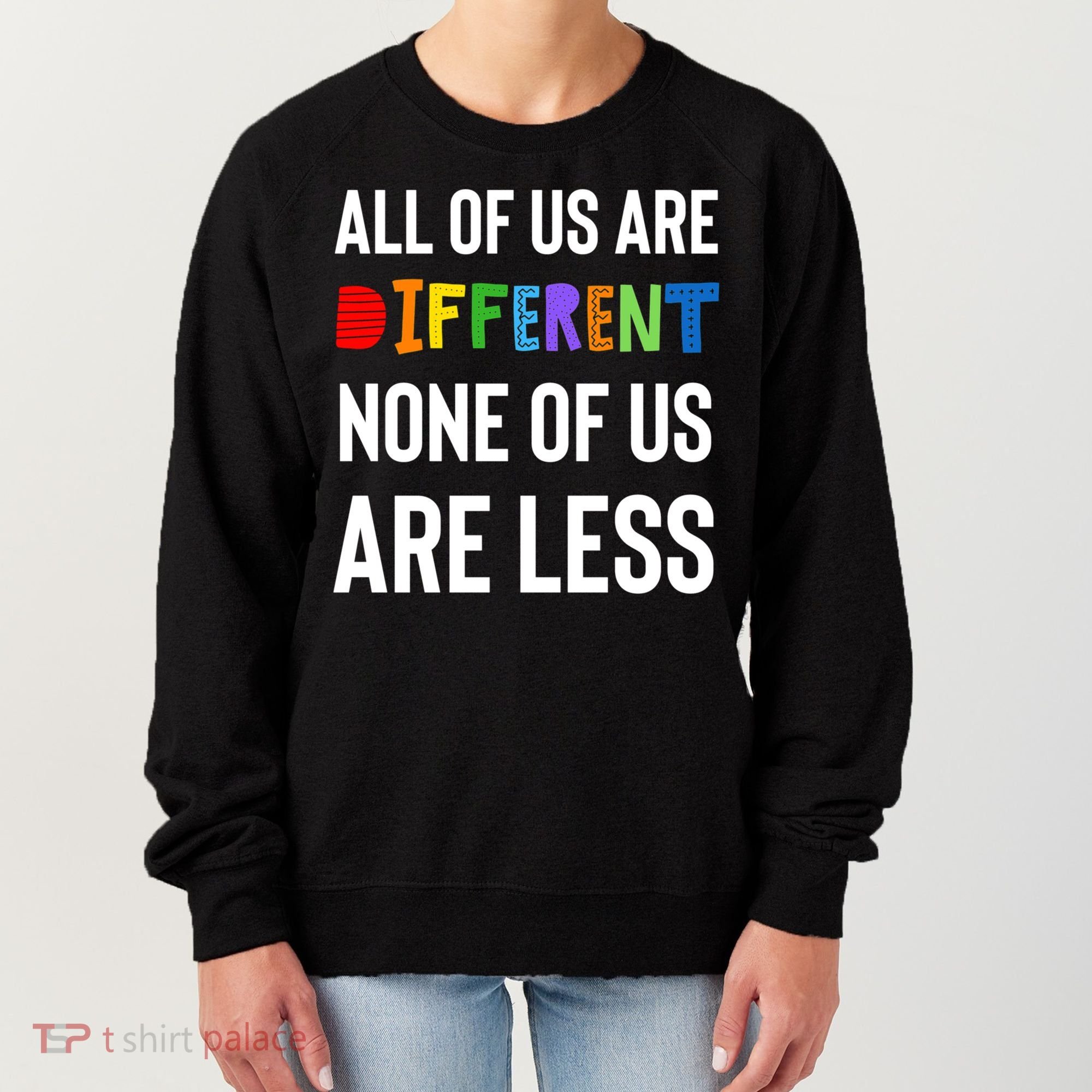 All Of Us Are Different. None Of Us Are Less. Women's Sweatshirt