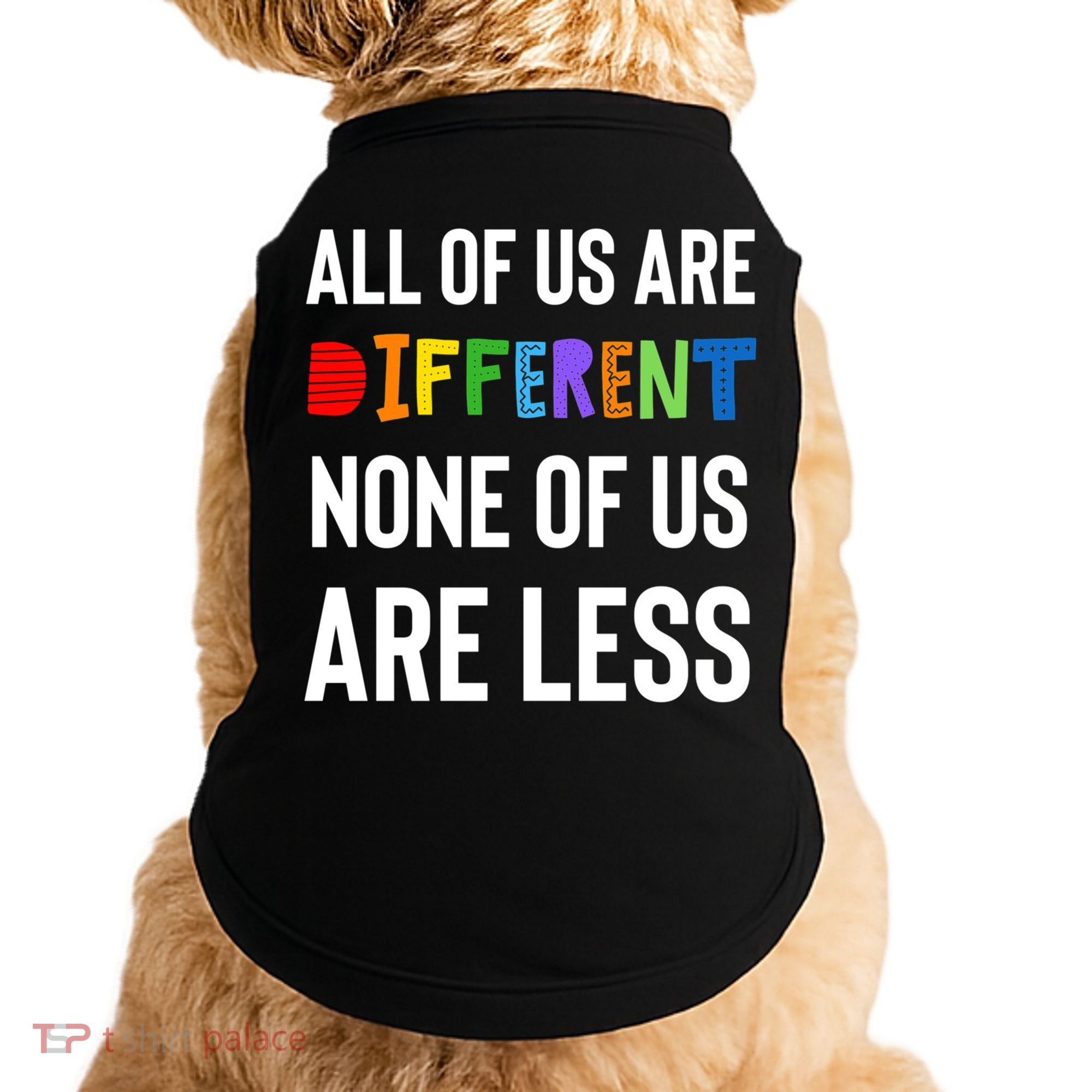 All Of Us Are Different. None Of Us Are Less. Doggie Tank