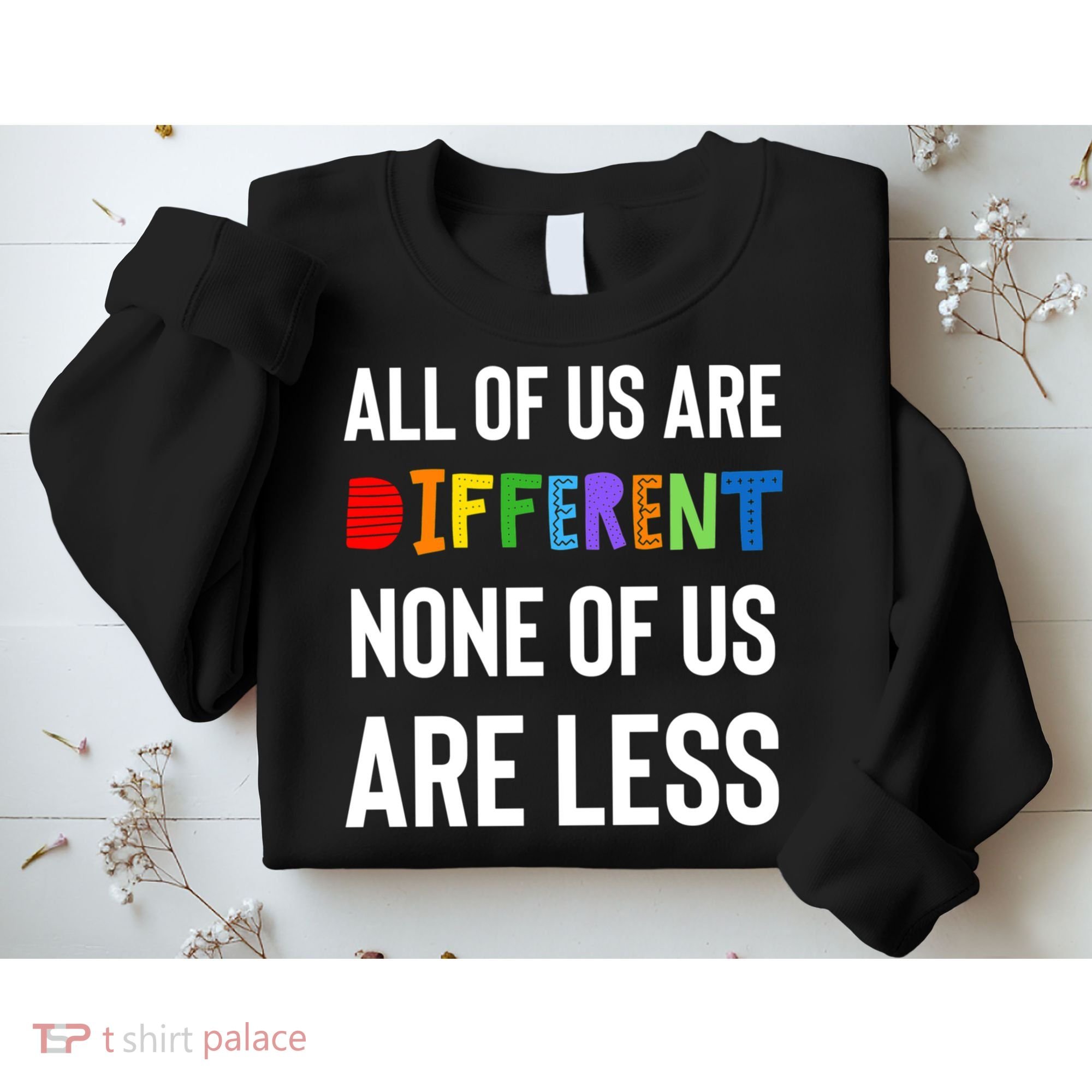 All Of Us Are Different. None Of Us Are Less. Sweatshirt