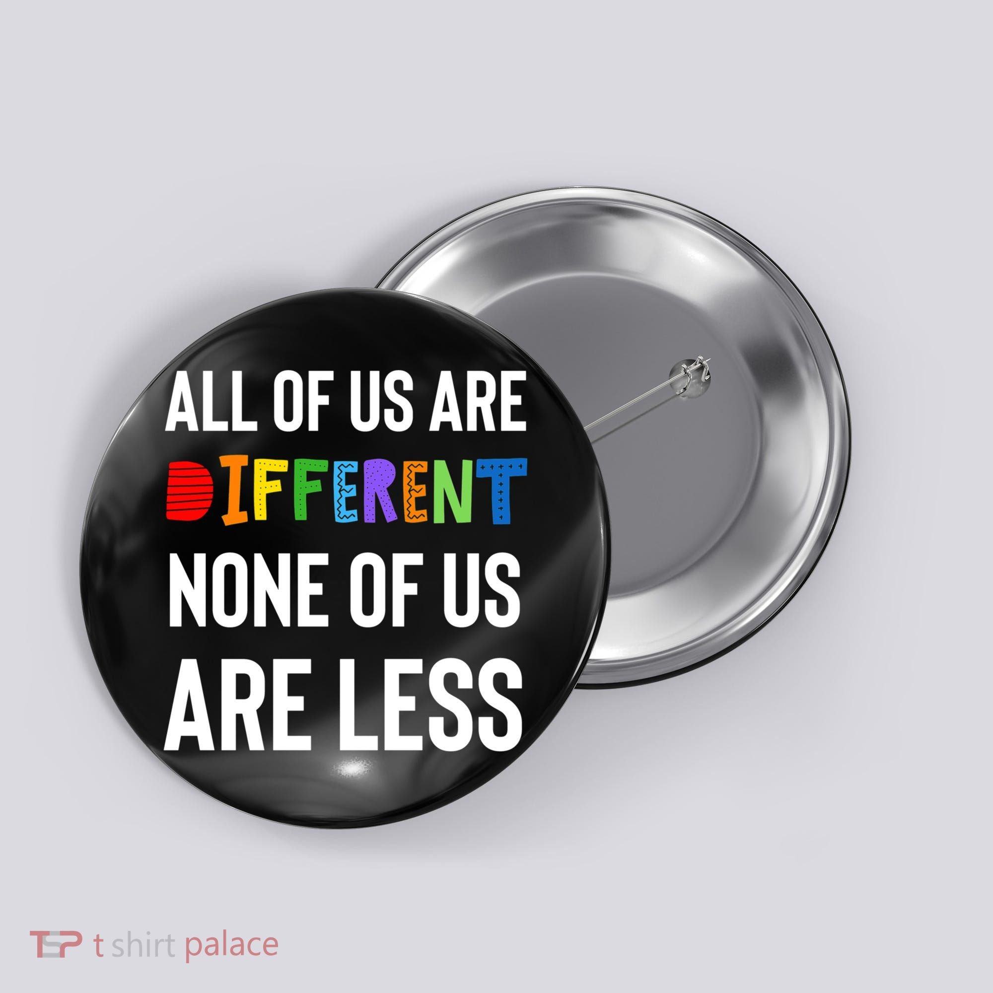 All Of Us Are Different. None Of Us Are Less. Button