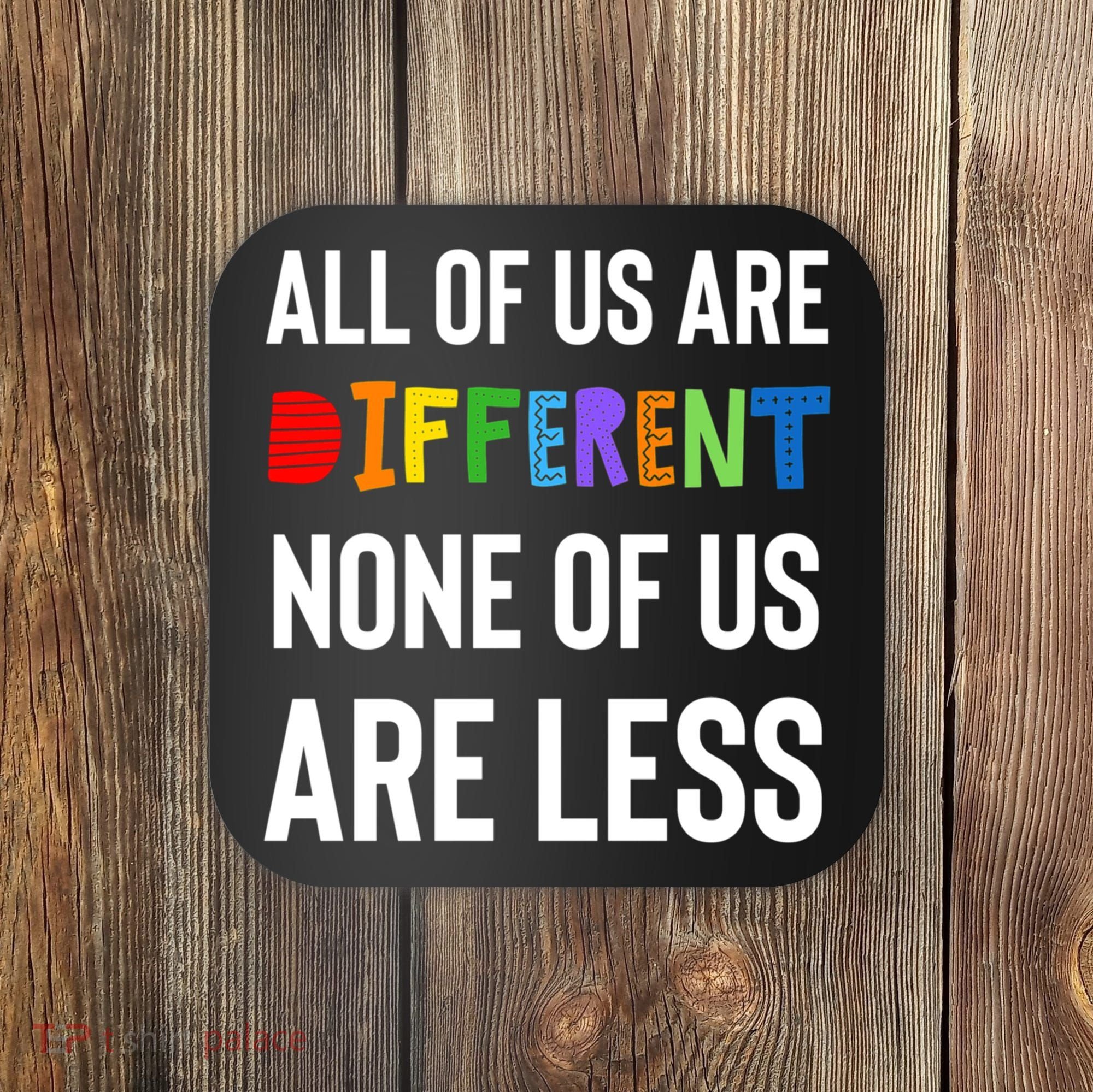 All Of Us Are Different. None Of Us Are Less. Coaster