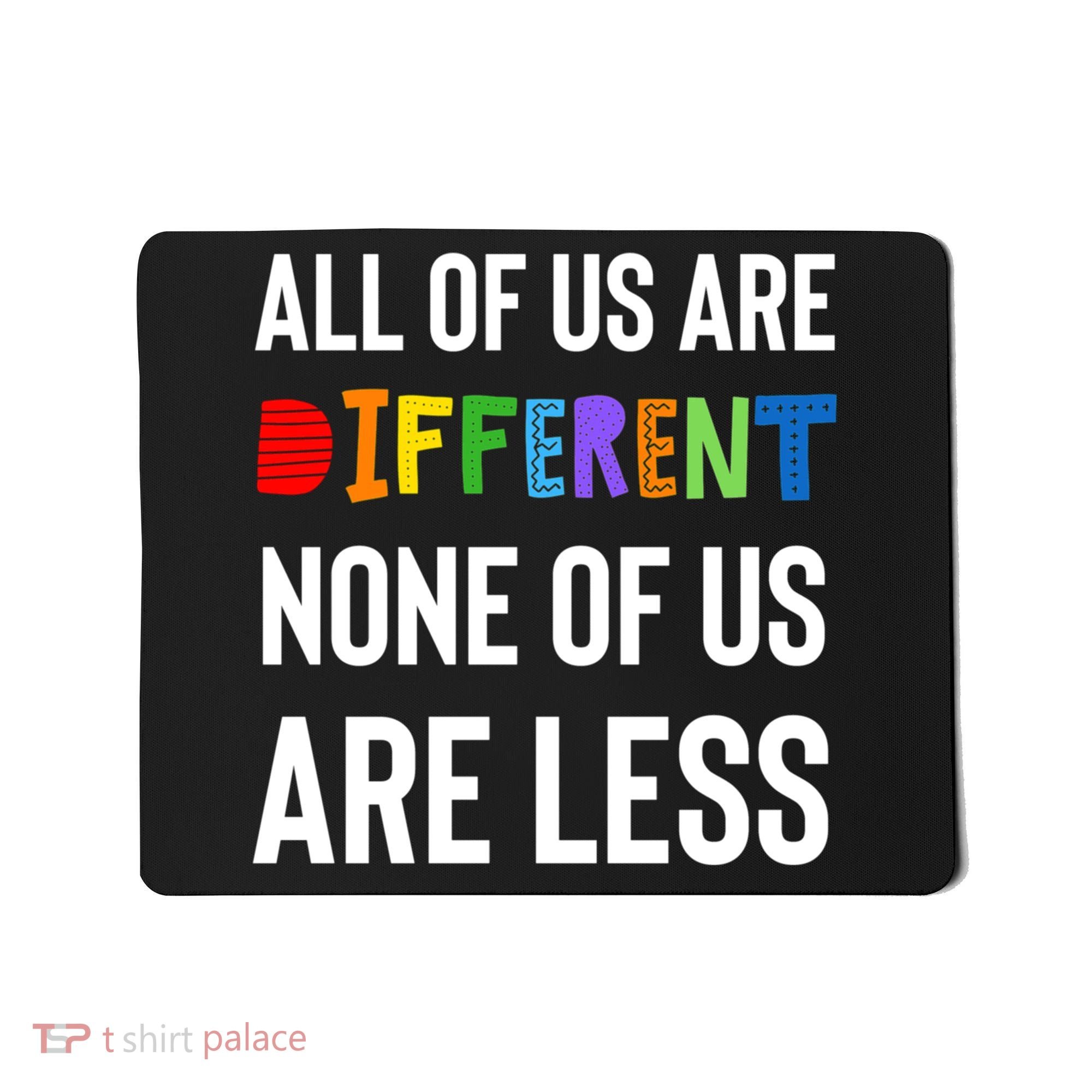 All Of Us Are Different. None Of Us Are Less. Mousepad