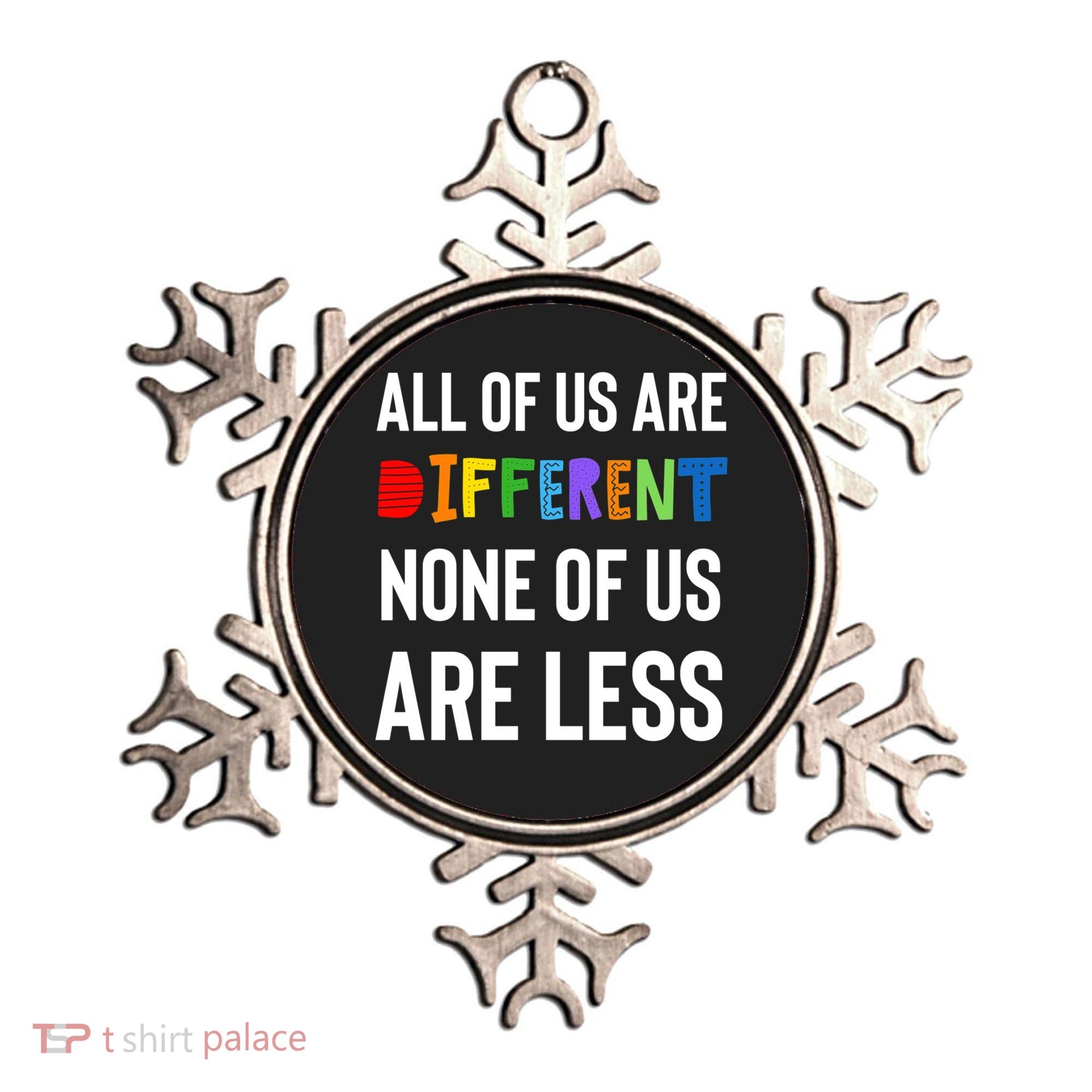 All Of Us Are Different. None Of Us Are Less. Ornament