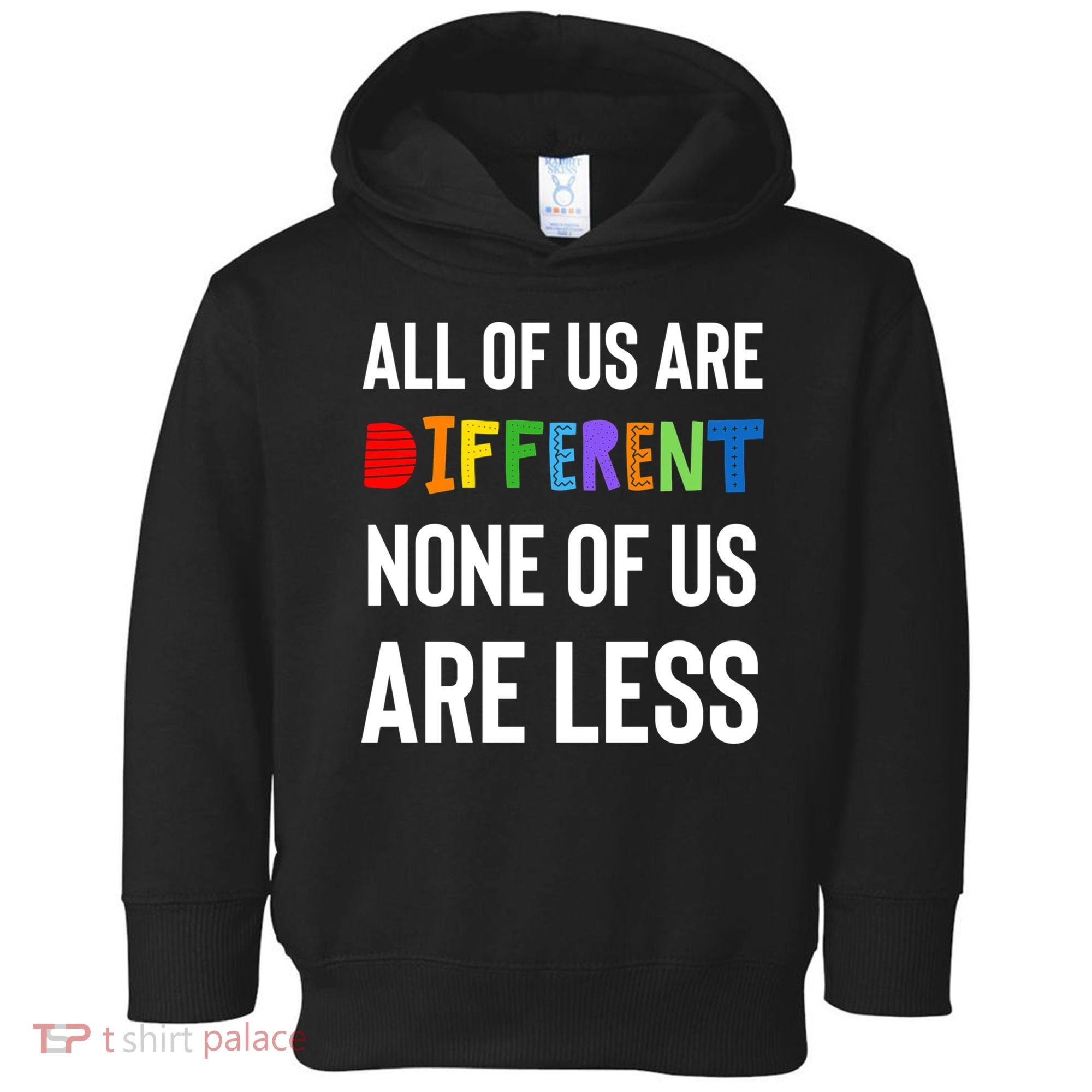 All Of Us Are Different. None Of Us Are Less. Toddler Hoodie