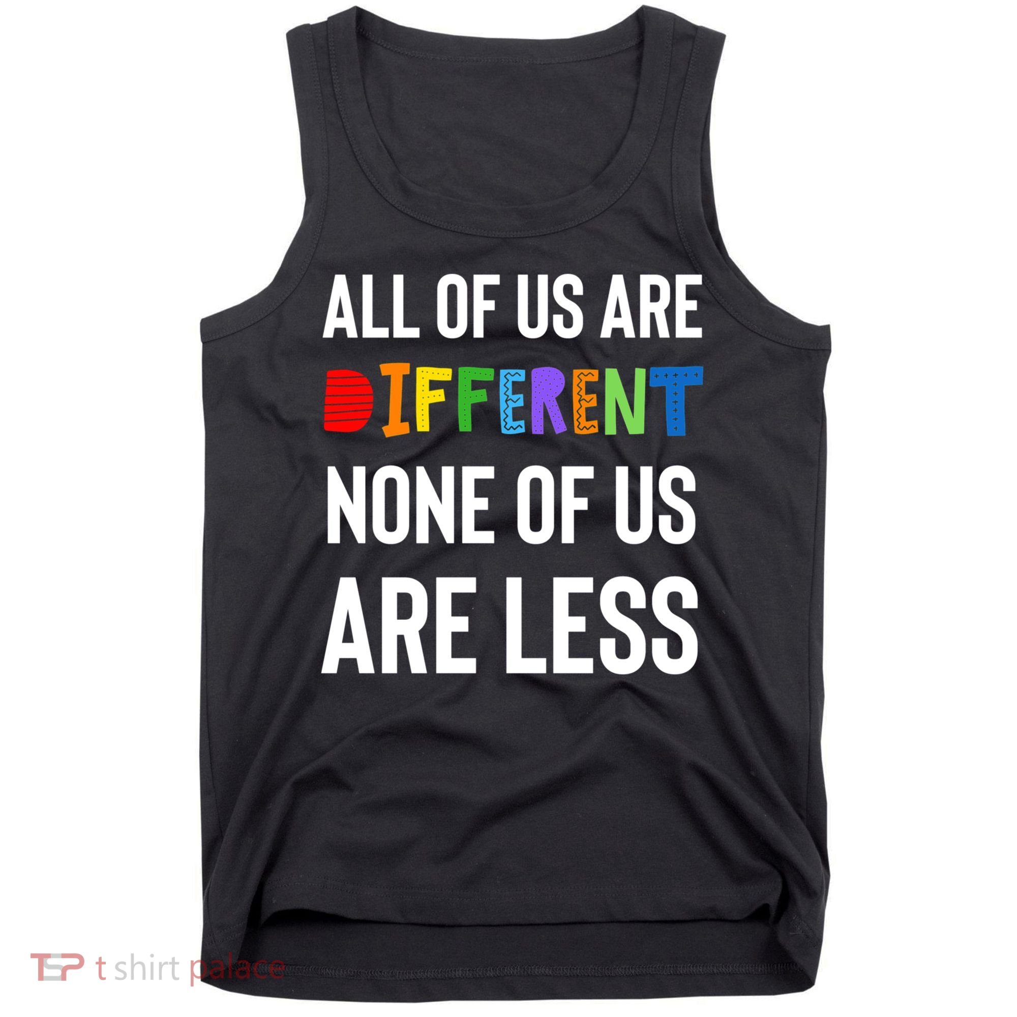 All Of Us Are Different. None Of Us Are Less. Tank Top