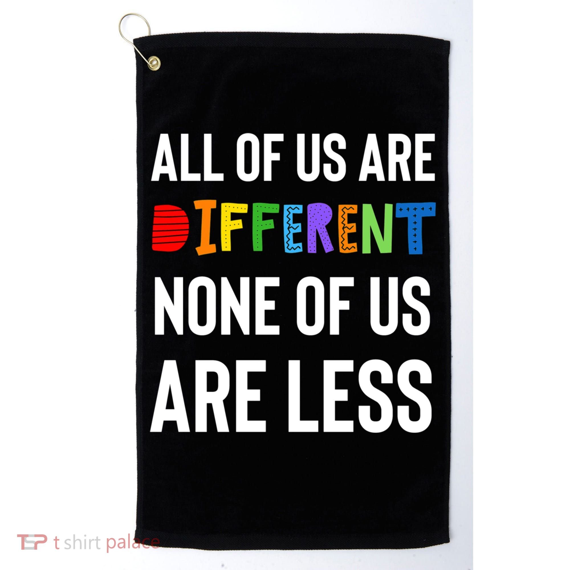 All Of Us Are Different. None Of Us Are Less. Golf Towel