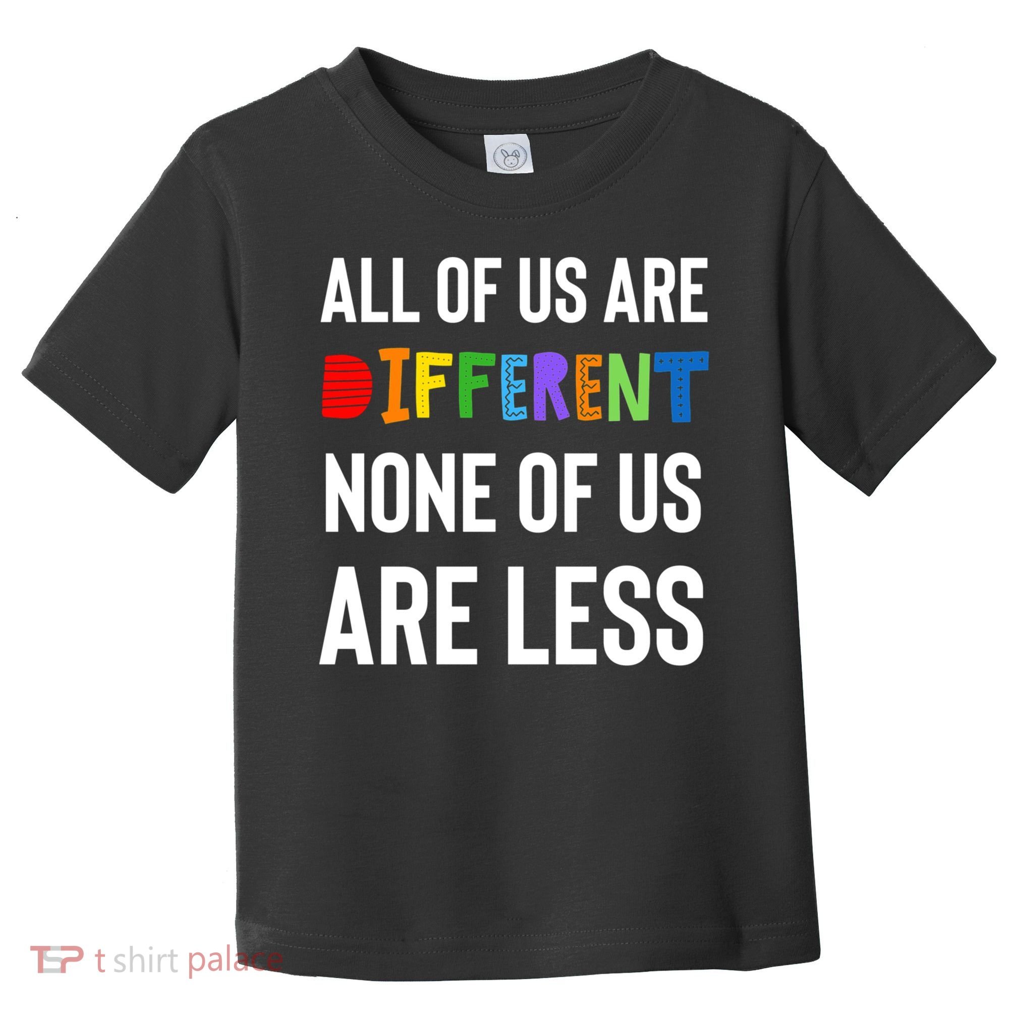 All Of Us Are Different. None Of Us Are Less. Toddler T-Shirt