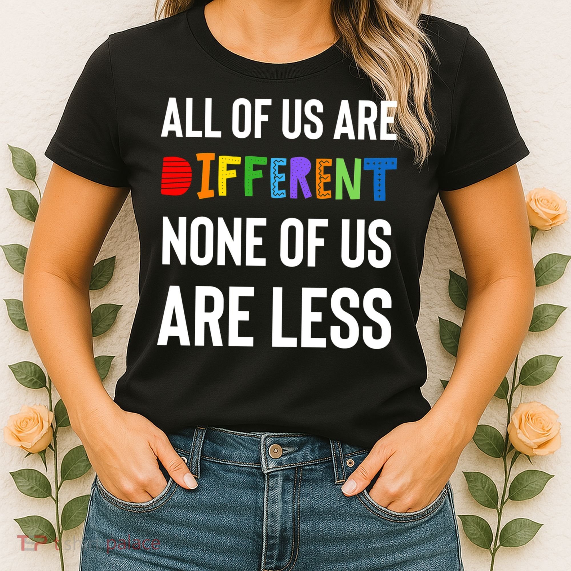All Of Us Are Different. None Of Us Are Less. Women's T-Shirt