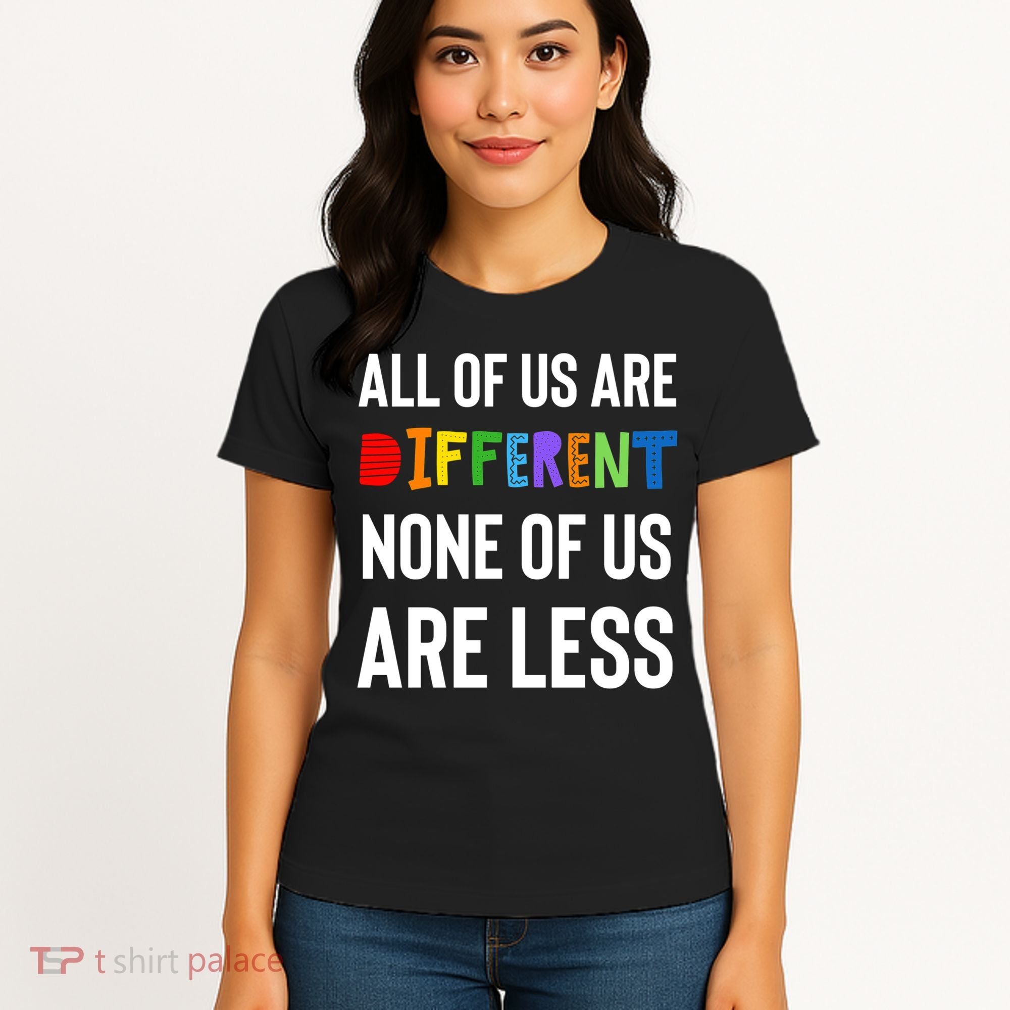 All Of Us Are Different. None Of Us Are Less. Women's T-Shirt