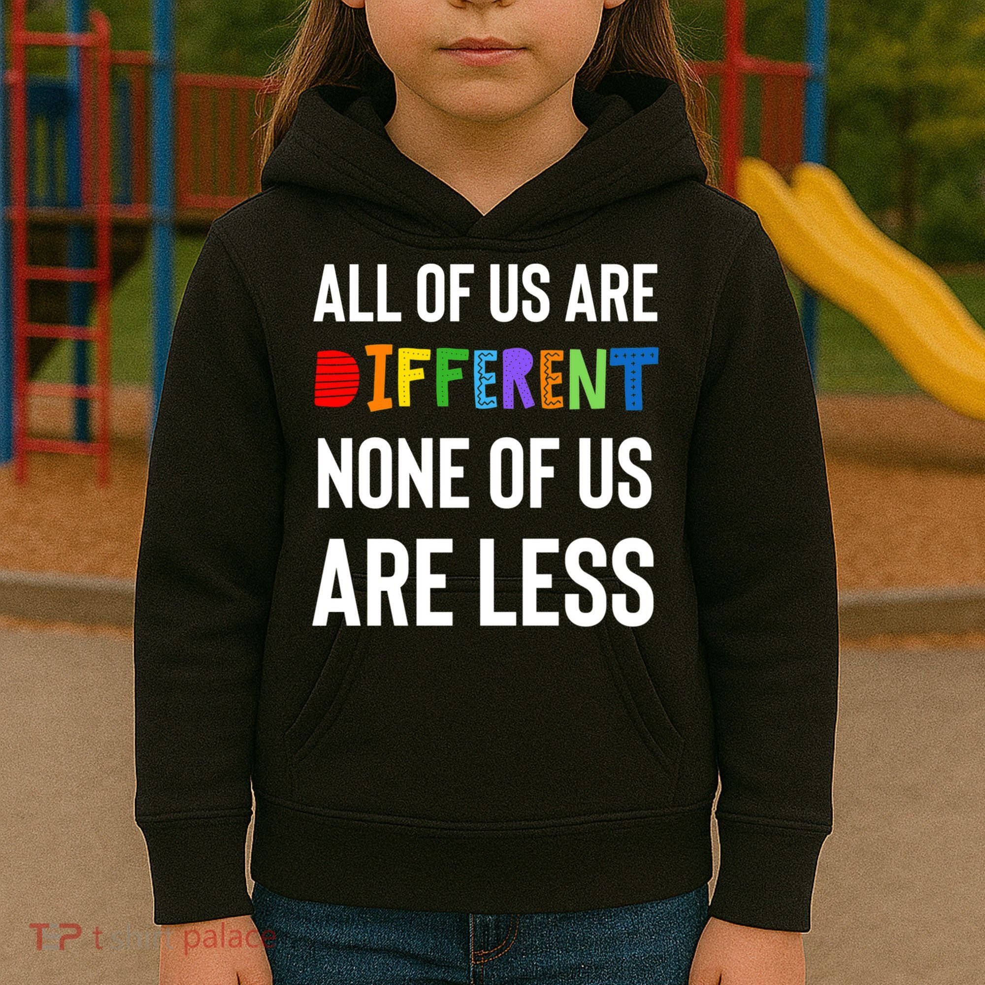 All Of Us Are Different. None Of Us Are Less. Kids Hoodie