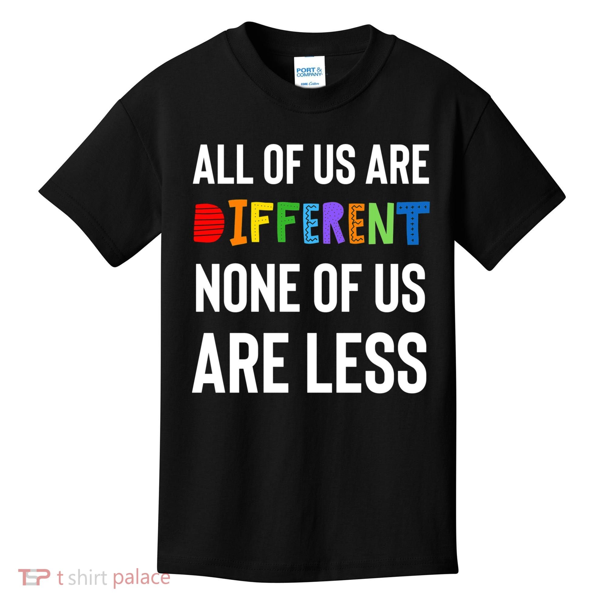 All Of Us Are Different. None Of Us Are Less. Kids T-Shirt