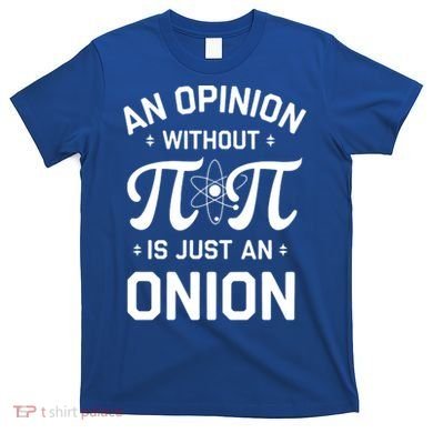 An Opinion Without Pi Is Just An Onion Clever Math Pun Cute Gift T-Shirt