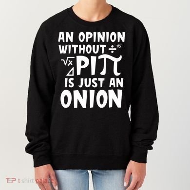 An Opinion Without Pi Is Just An Onion Happy Pi Day Great Gift Women's Sweatshirt