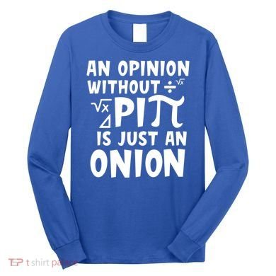 An Opinion Without Pi Is Just An Onion Happy Pi Day Great Gift Long Sleeve Shirt