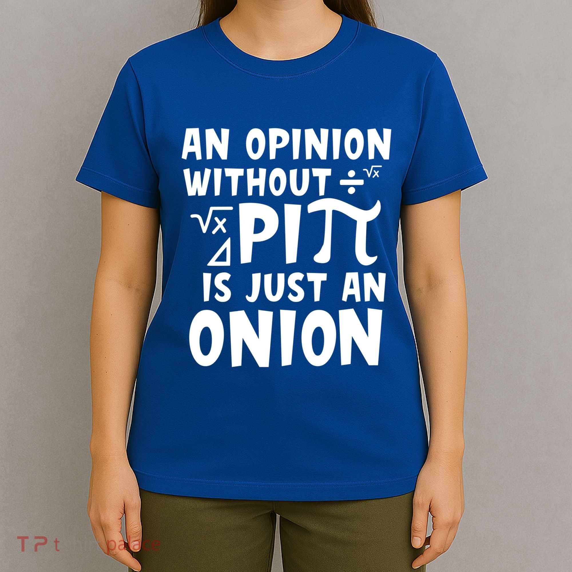 An Opinion Without Pi Is Just An Onion Happy Pi Day Great Gift T-Shirt