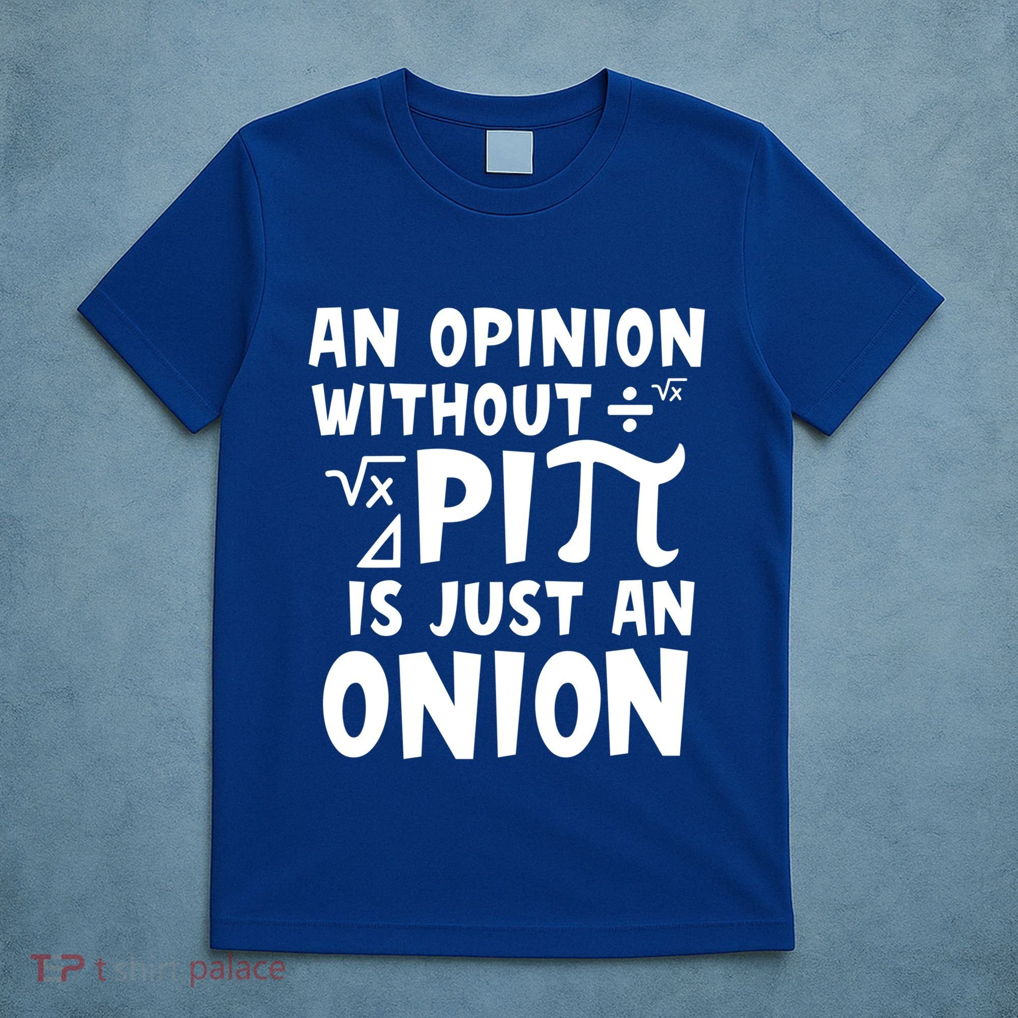 An Opinion Without Pi Is Just An Onion Happy Pi Day Great Gift T-Shirt