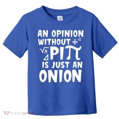 An Opinion Without Pi Is Just An Onion Happy Pi Day Great Gift Toddler T-Shirt