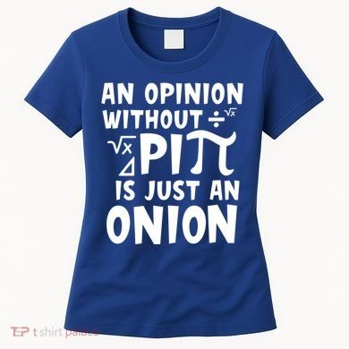 An Opinion Without Pi Is Just An Onion Happy Pi Day Great Gift Women's T-Shirt