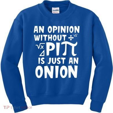 An Opinion Without Pi Is Just An Onion Happy Pi Day Great Gift Kids Sweatshirt