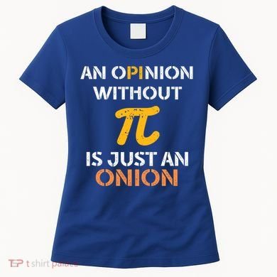 An Opinion Without Pi Is Just An Onion Funny Pi Day Teacher Gift Women's T-Shirt