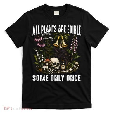 All Plants Are Edible Some Only Once T-Shirt