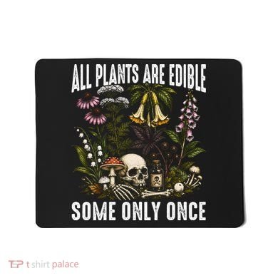 All Plants Are Edible Some Only Once Mousepad