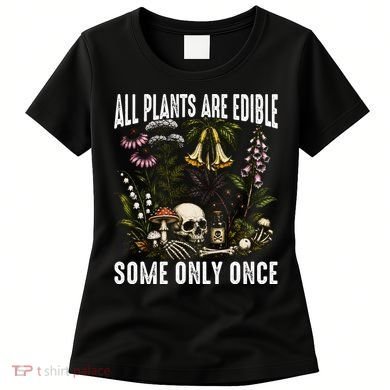 All Plants Are Edible Some Only Once Women's T-Shirt