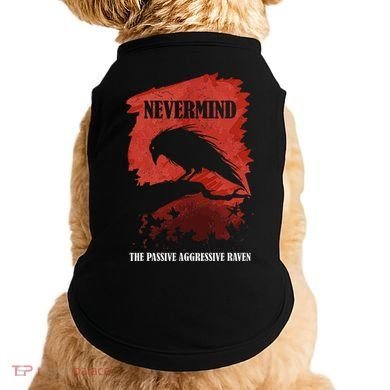 A Passive Aggressive Raven Literature Nevermind Allusion Doggie Tank