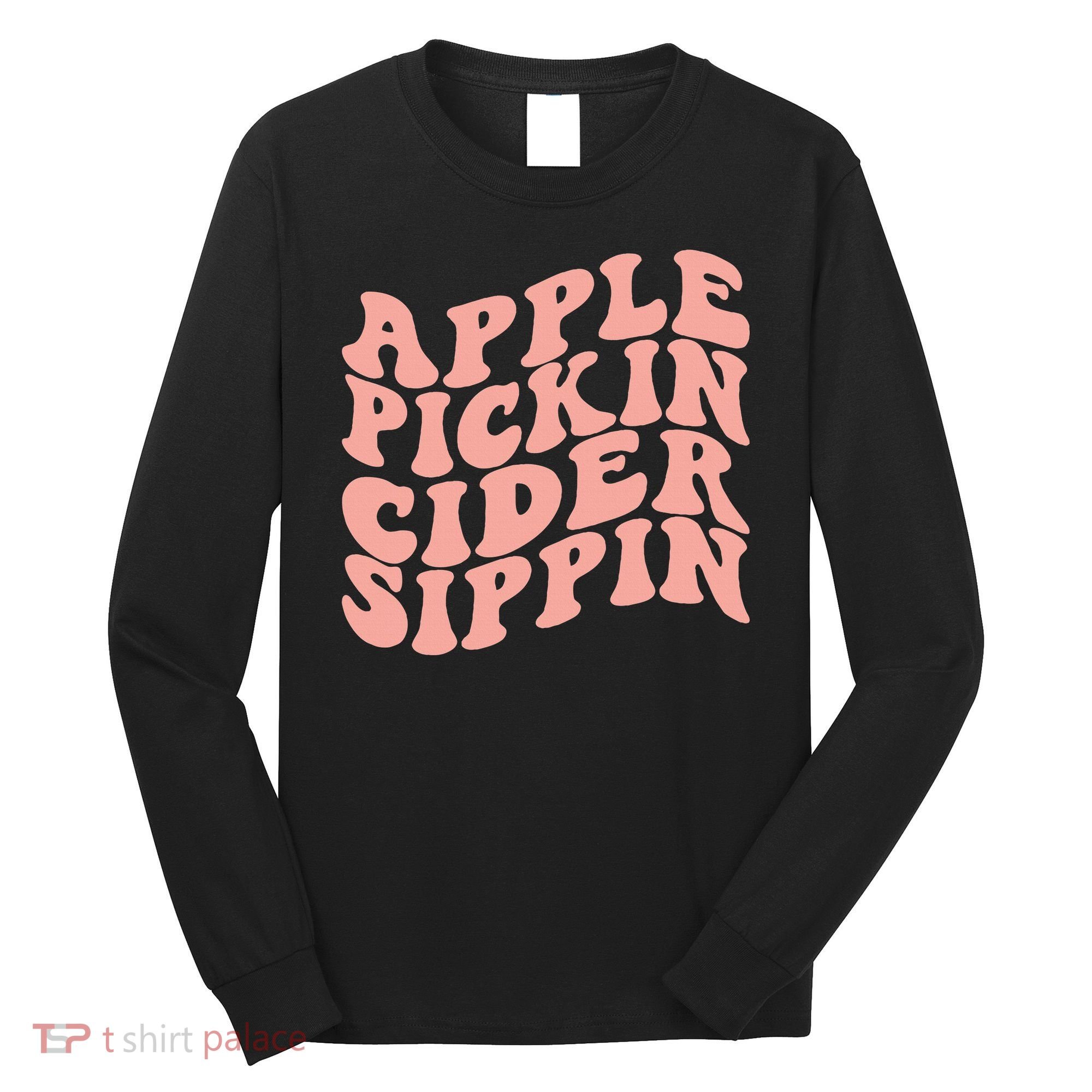 Apple Pickin Cider Sippin Apple Picking Crew Harvest Season Long Sleeve Shirt