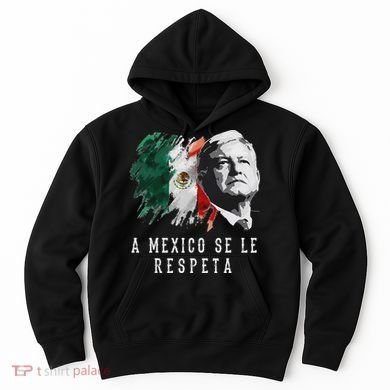 Amlo Presidente De Mexico A Mexico Se Le Respeta Hoodie