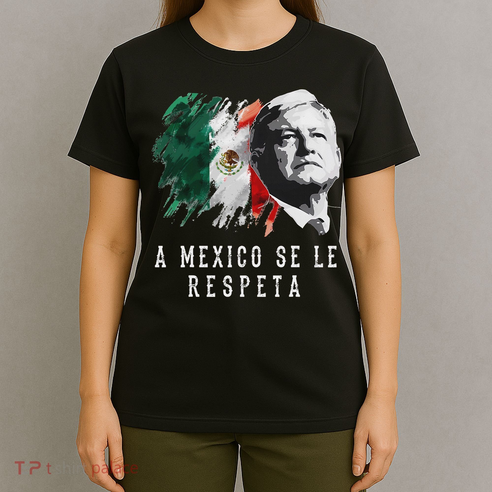 Amlo Presidente De Mexico A Mexico Se Le Respeta T-Shirt