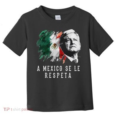 Amlo Presidente De Mexico A Mexico Se Le Respeta Toddler T-Shirt
