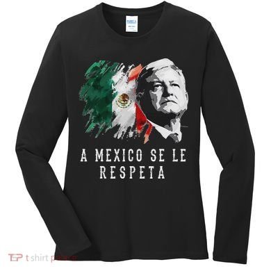 Amlo Presidente De Mexico A Mexico Se Le Respeta Women's Long Sleeve Shirt