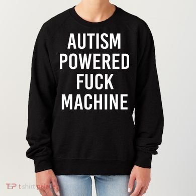 Autism Powered Fuck Machine Funny Quote Women's Sweatshirt