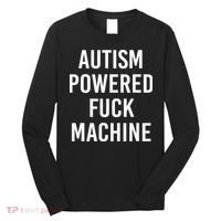Autism Powered Fuck Machine Funny Quote Long Sleeve Shirt thumb 0