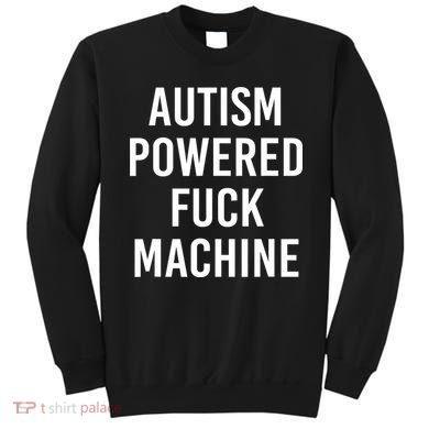 Autism Powered Fuck Machine Funny Quote Sweatshirt