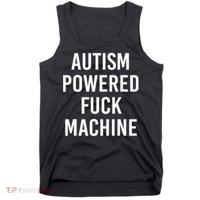 Autism Powered Fuck Machine Funny Quote Tank Top