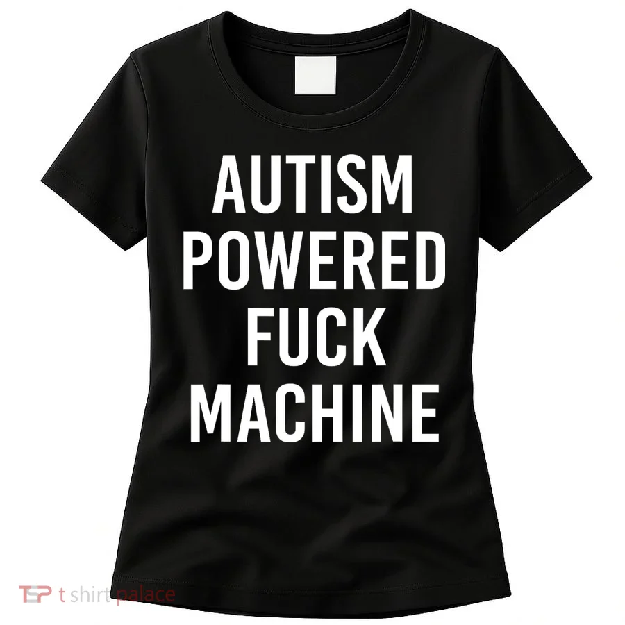 Autism Powered Fuck Machine Funny Quote Women's T-Shirt