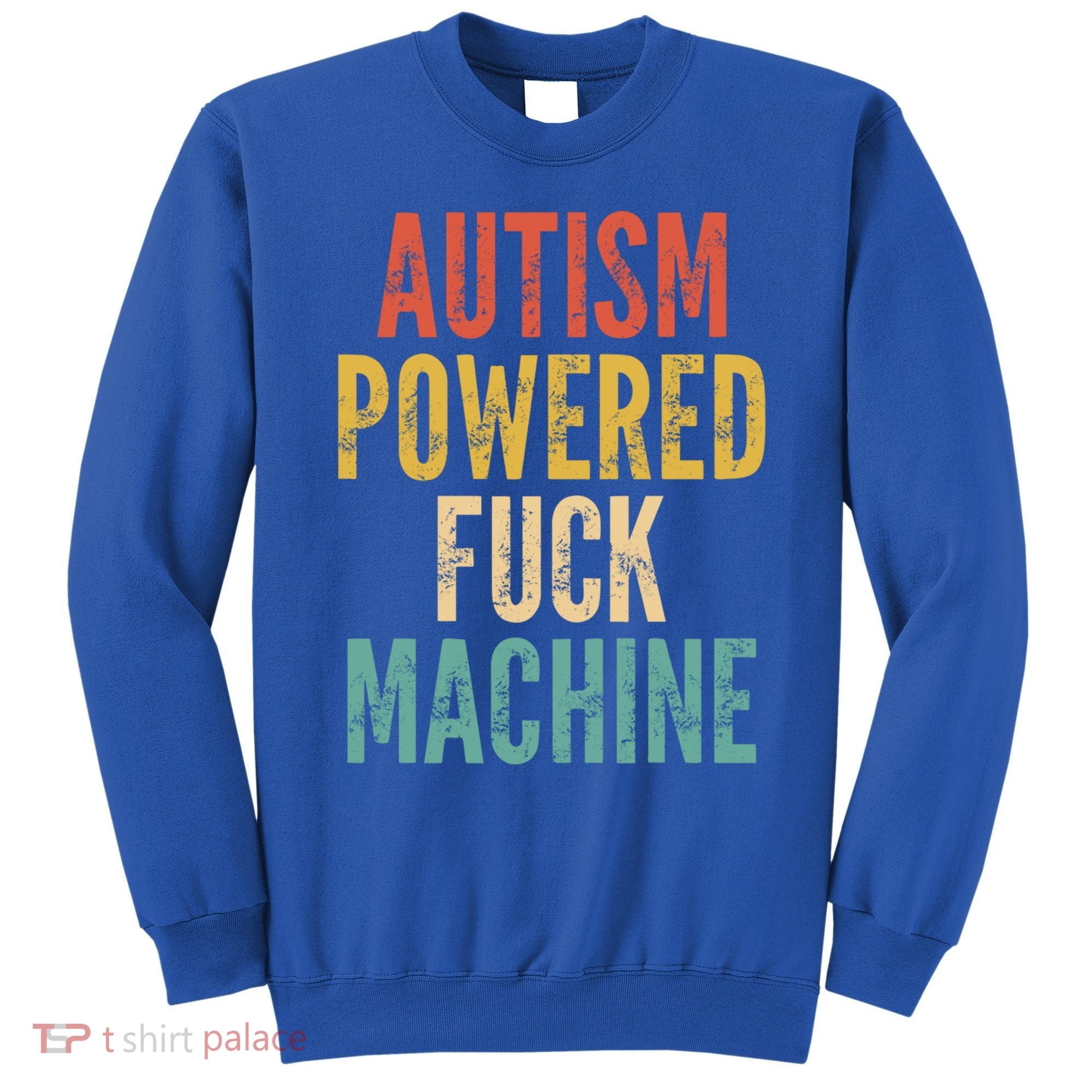 Autism Powered Fuck Machine Funny Quote Gift Sweatshirt