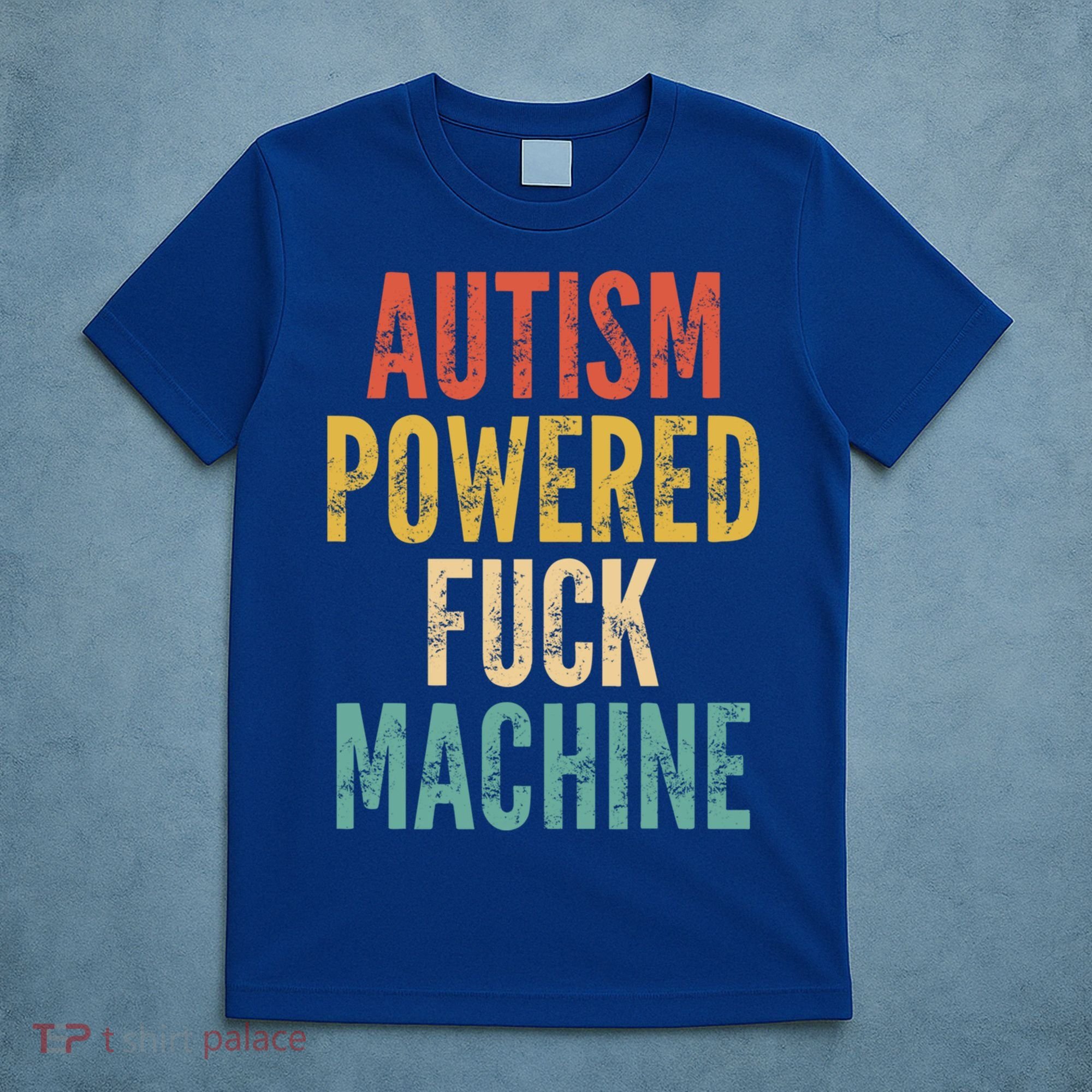 Autism Powered Fuck Machine Funny Quote Gift T-Shirt