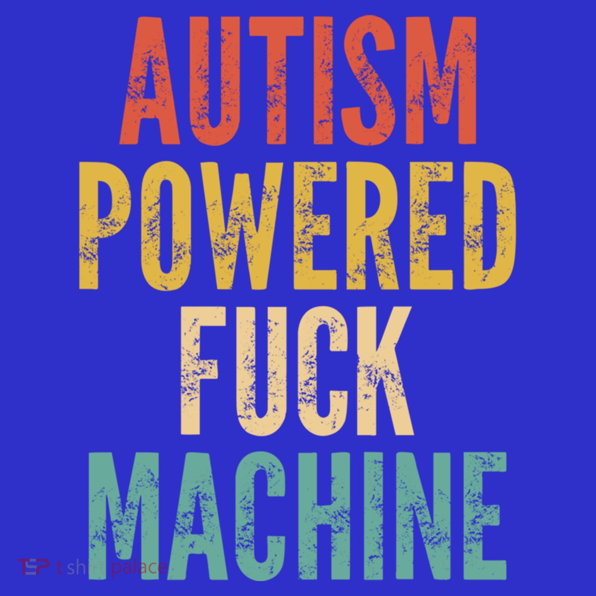 Autism Powered Fuck Machine Funny Quote Gift T-Shirt