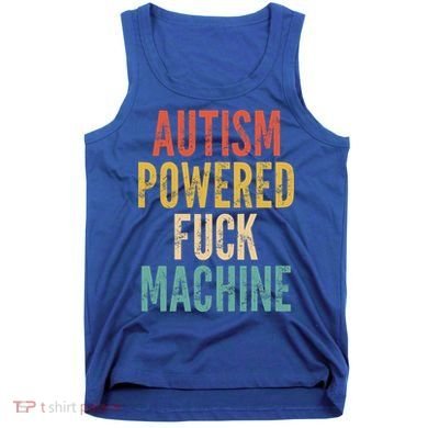 Autism Powered Fuck Machine Funny Quote Gift Tank Top