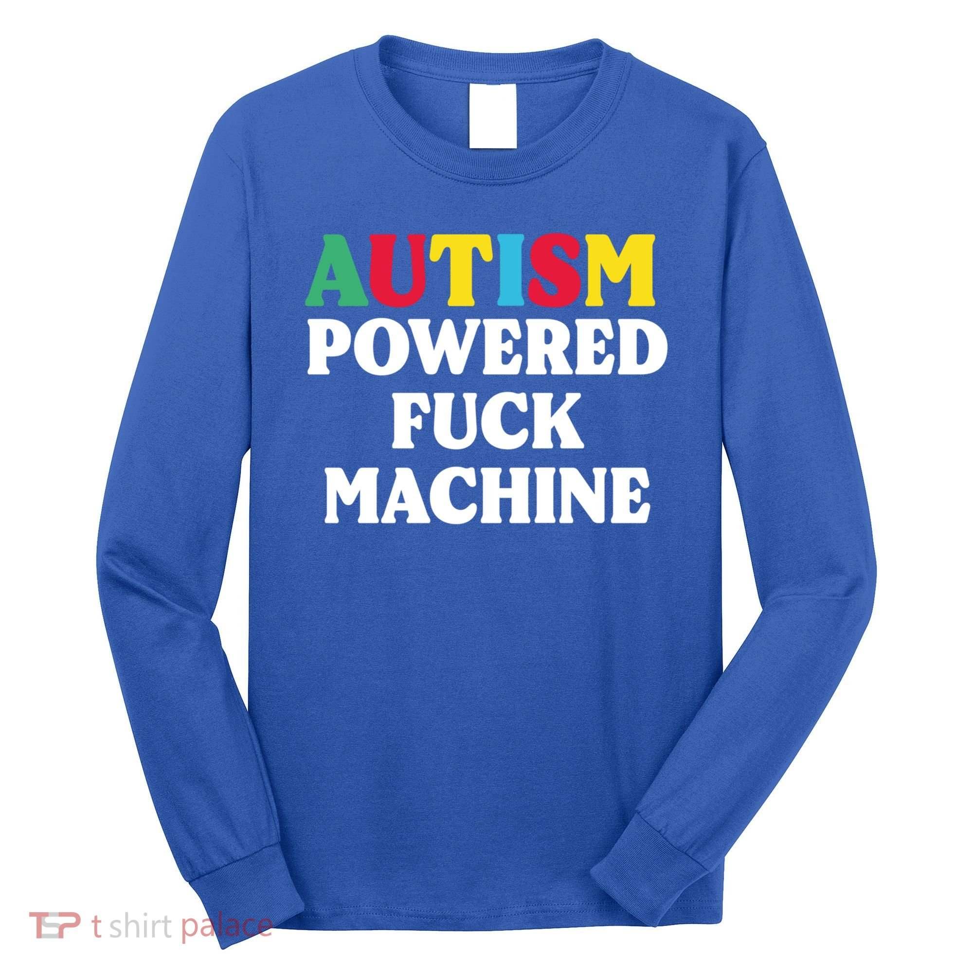 Autism Powered Fuck Machine Funny Autism Quote Gift Long Sleeve Shirt