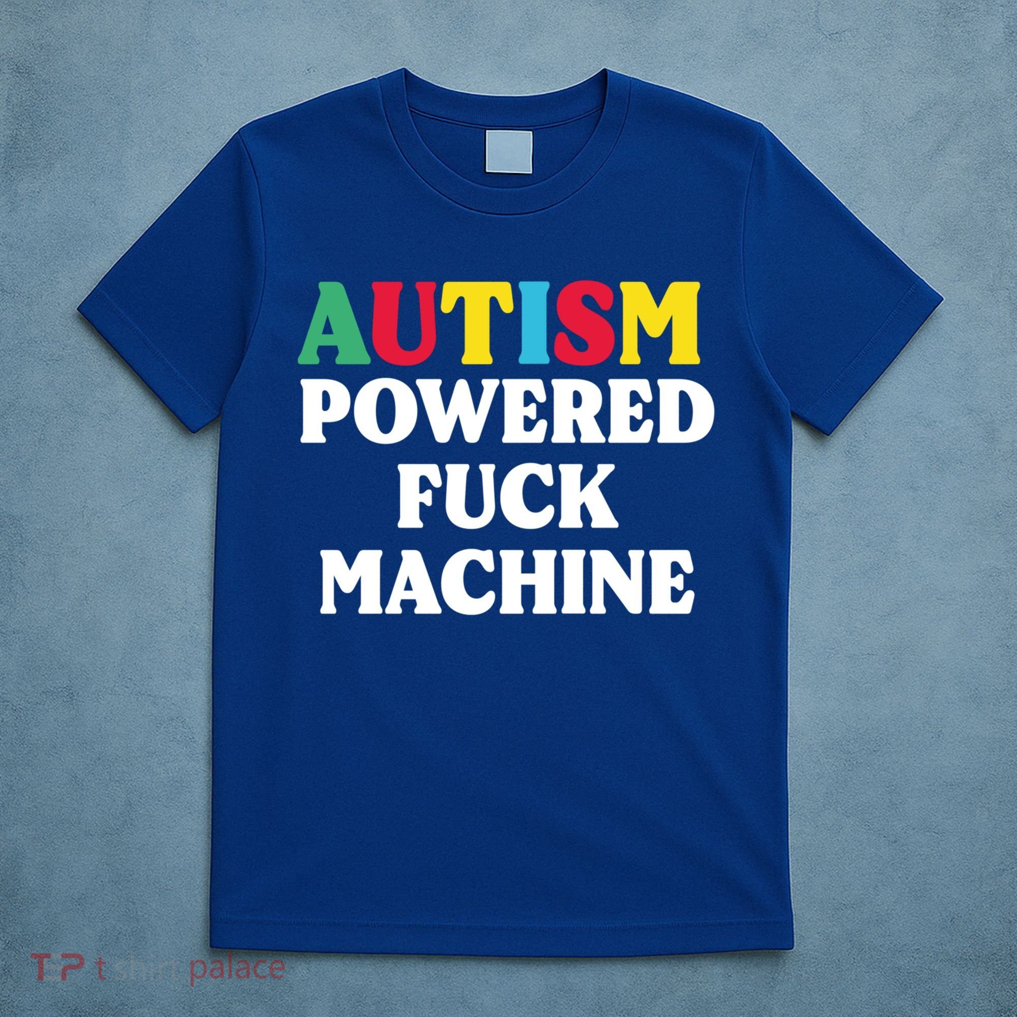 Autism Powered Fuck Machine Funny Autism Quote Gift T-Shirt