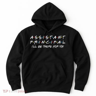 Assistant Principal ILl Be There For You Back To School Hoodie