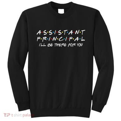 Assistant Principal ILl Be There For You Back To School Sweatshirt