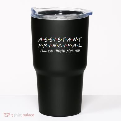 Assistant Principal ILl Be There For You Back To School Tumbler