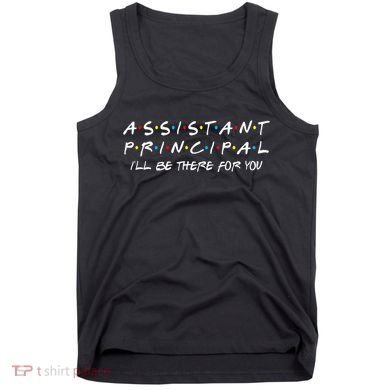 Assistant Principal ILl Be There For You Back To School Tank Top