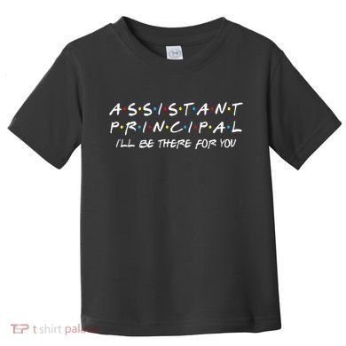 Assistant Principal ILl Be There For You Back To School Toddler T-Shirt